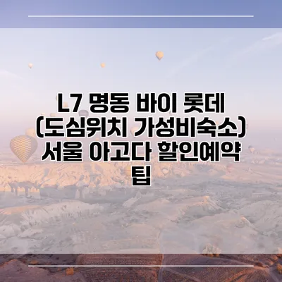 L7 명동 바이 롯데 (도심위치 가성비숙소) 서울 아고다 할인예약 팁