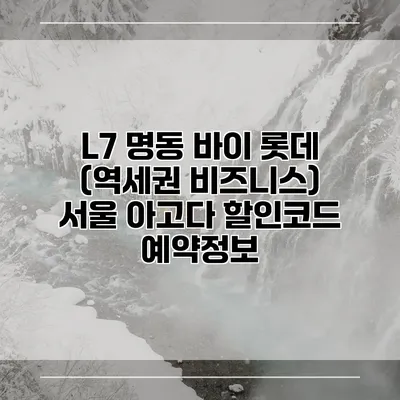 L7 명동 바이 롯데 (역세권 비즈니스) 서울 아고다 할인코드 예약정보