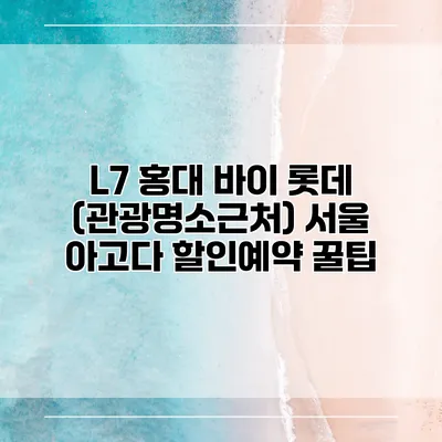 L7 홍대 바이 롯데 (관광명소근처) 서울 아고다 할인예약 꿀팁