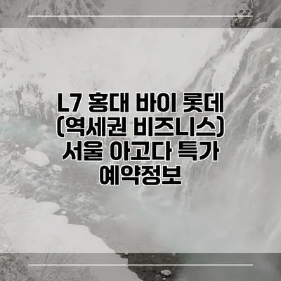 L7 홍대 바이 롯데 (역세권 비즈니스) 서울 아고다 특가 예약정보