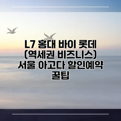 L7 홍대 바이 롯데 (역세권 비즈니스) 서울 아고다 할인예약 꿀팁