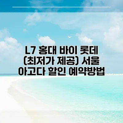L7 홍대 바이 롯데 (최저가 제공) 서울 아고다 할인 예약방법
