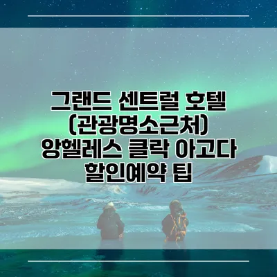 그랜드 센트럴 호텔 (관광명소근처) 앙헬레스 클락 아고다 할인예약 팁