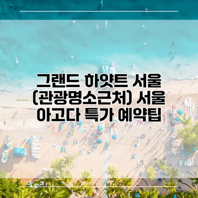 그랜드 하얏트 서울 (관광명소근처) 서울 아고다 특가 예약팁