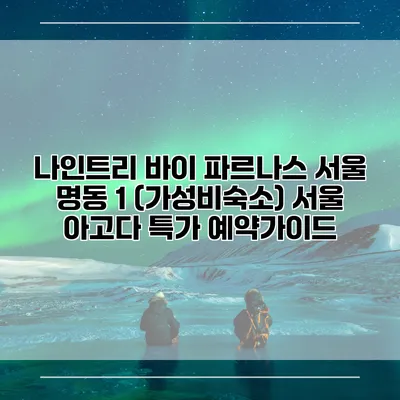 나인트리 바이 파르나스 서울 명동 1 (가성비숙소) 서울 아고다 특가 예약가이드