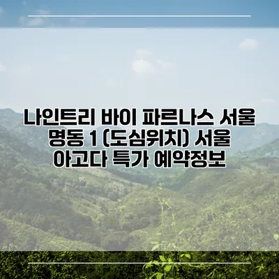 나인트리 바이 파르나스 서울 명동 1 (도심위치) 서울 아고다 특가 예약정보