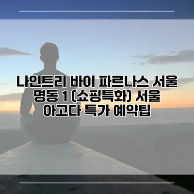 나인트리 바이 파르나스 서울 명동 1 (쇼핑특화) 서울 아고다 특가 예약팁
