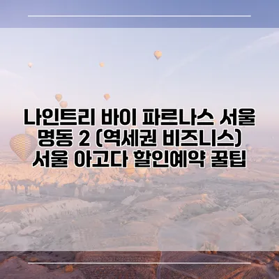 나인트리 바이 파르나스 서울 명동 2 (역세권 비즈니스) 서울 아고다 할인예약 꿀팁