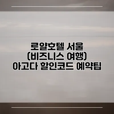 로얄호텔 서울 (비즈니스 여행) 아고다 할인코드 예약팁