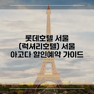 롯데호텔 서울 (럭셔리호텔) 서울 아고다 할인예약 가이드