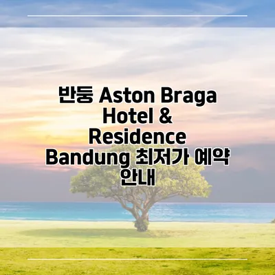 반둥 Aston Braga Hotel & Residence Bandung 최저가 예약 안내