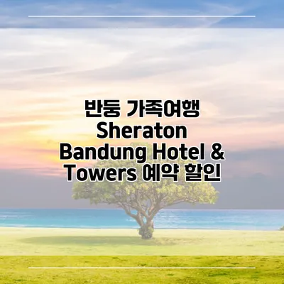 반둥 가족여행 Sheraton Bandung Hotel & Towers 예약 할인