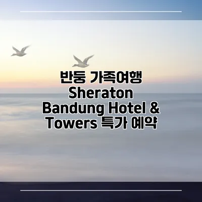 반둥 가족여행 Sheraton Bandung Hotel & Towers 특가 예약