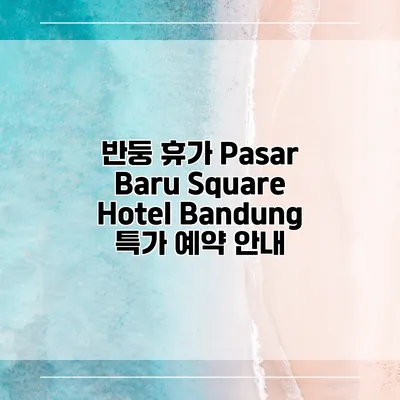 반둥 휴가 Pasar Baru Square Hotel Bandung 특가 예약 안내