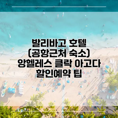 발리바고 호텔 (공항근처 숙소) 앙헬레스 클락 아고다 할인예약 팁