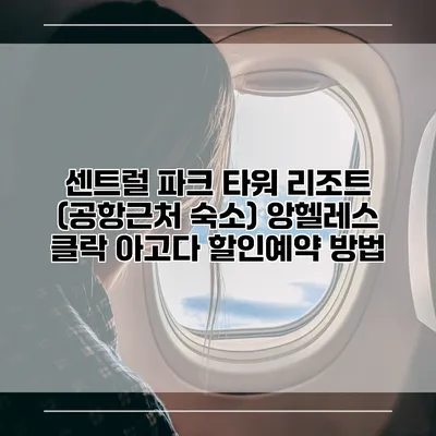 센트럴 파크 타워 리조트 (공항근처 숙소) 앙헬레스 클락 아고다 할인예약 방법
