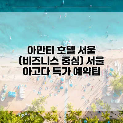 아만티 호텔 서울 (비즈니스 중심) 서울 아고다 특가 예약팁