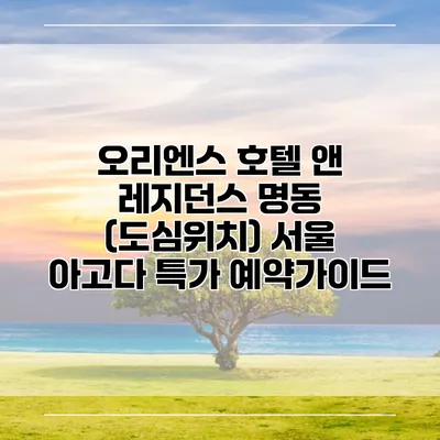 오리엔스 호텔 앤 레지던스 명동 (도심위치) 서울 아고다 특가 예약가이드