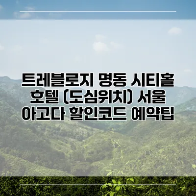 트레블로지 명동 시티홀 호텔 (도심위치) 서울 아고다 할인코드 예약팁