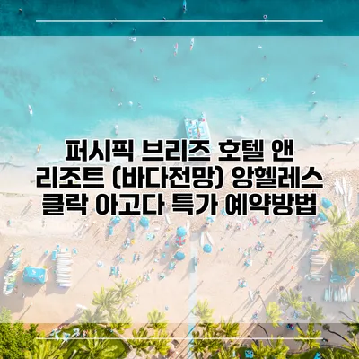 퍼시픽 브리즈 호텔 앤 리조트 (바다전망) 앙헬레스 클락 아고다 특가 예약방법