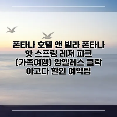 폰타나 호텔 앤 빌라 폰타나 핫 스프링 레저 파크 (가족여행) 앙헬레스 클락 아고다 할인 예약팁