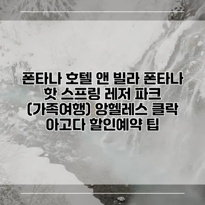 폰타나 호텔 앤 빌라 폰타나 핫 스프링 레저 파크 (가족여행) 앙헬레스 클락 아고다 할인예약 팁