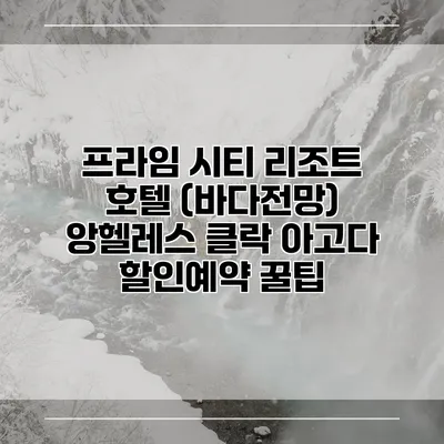 프라임 시티 리조트 호텔 (바다전망) 앙헬레스 클락 아고다 할인예약 꿀팁