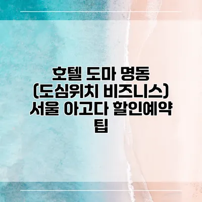 호텔 도마 명동 (도심위치 비즈니스) 서울 아고다 할인예약 팁