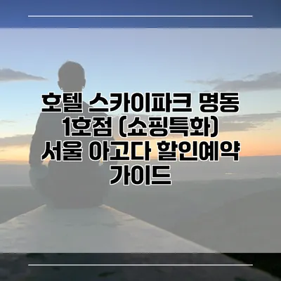 호텔 스카이파크 명동 1호점 (쇼핑특화) 서울 아고다 할인예약 가이드