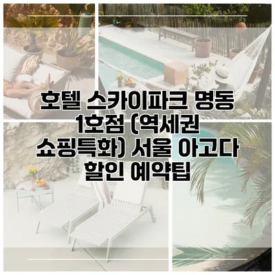 호텔 스카이파크 명동 1호점 (역세권 쇼핑특화) 서울 아고다 할인 예약팁