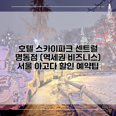 호텔 스카이파크 센트럴 명동점 (역세권 비즈니스) 서울 아고다 할인 예약팁