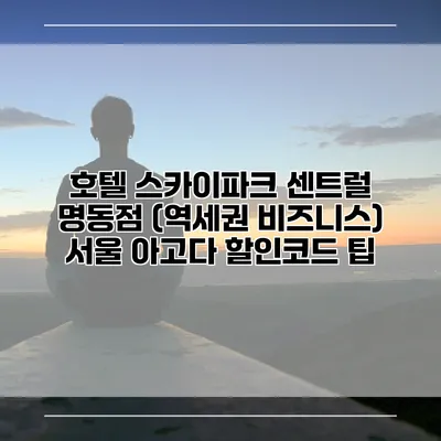 호텔 스카이파크 센트럴 명동점 (역세권 비즈니스) 서울 아고다 할인코드 팁